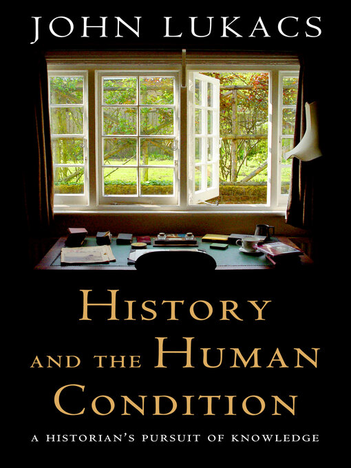 Title details for History and the Human Condition by John Lukacs - Available